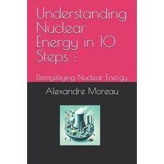 (영문도서) Understanding Nuclear Energy in 10 Steps: Demystifying Nuclear Energy Paperback, Independently Published, English, 9798328135009