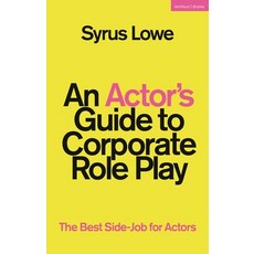 (영문도서) An Actor's Guide to Corporate Role Play: The Best Side-Job for Actors Hardcover, Methuen Drama, English, 9781350289901