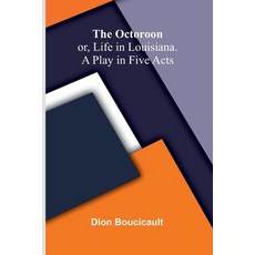 (영문도서)The Octoroon; or Life in Louisiana. A Play in Five acts Paperback, Alpha Edition, English, 9789374593028
