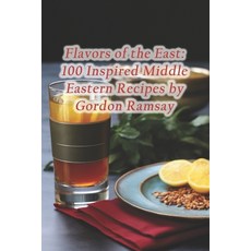 (영문도서) Flavors of the East: 100 Inspired Middle Eastern Recipes by Gordon Ramsay Paperback, Independently Published, English, 9798871811122