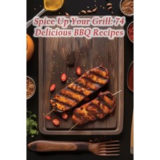 (영문도서) Spice Up Your Grill: 74 Delicious BBQ Recipes Paperback, Independently Published, English, 9798861048736