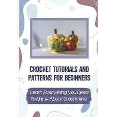 (영문도서) Crochet Tutorials And Patterns For Beginners: Learn Everything You Need To Know About Crochet... Paperback, Independently Published, English, 9798545886104