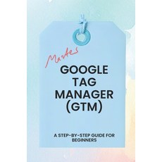(영문도서)Master Google Tag Manager: A Step-by-Step Guide for Beginners Paperback, Independently Published, English, 9798272994578