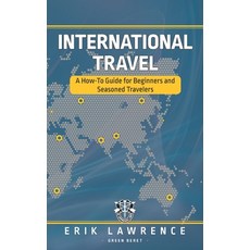 (영문도서) International Travel: A How-To Guide for Beginners and Seasoned Travelers Paperback, Erik Lawrence, English, 9781941998861