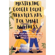 (영문도서)Mastering Google Local Services Ads for Small Business: How to Rank Higher Get... Paperback, Pibo Worx, English, 9798232525101