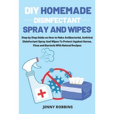 DIY Homemade Disinfectant Spray and Wipes: Step by Step Guide on How to Make Antibacterial Antivira... Paperback, Independently Published