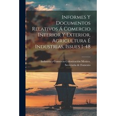 (영문도서) Informes Y Documentos Relativos Á Comercio Interior Y Exterior Agricultura É Industrias Iss... Paperback, Legare Street Press, English, 9781019345450
