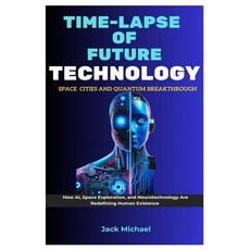 (영문도서) Time-Lapse Of Future Technology: Space Cities and Quantum Breakthroughs: How AI... Paperback, Independently Published, English, 9798305725193