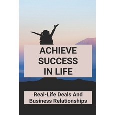 (영문도서) Achieve Success In Life: Real-Life Deals And Business Relationships: Guide To Be Successful I... Paperback, Independently Published, English, 9798504251219