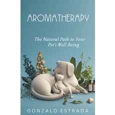 (영문도서) Aromatherapy The natural path to your pet´s well being Paperback, Gonzalo Estrada, English, 9798224212972