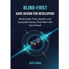 (영문도서)Blind-First Game Design for Developers: Build Audio-Only Spatial and Accessibl... Paperback, Independently Published, English, 9798269505817