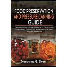 (영문도서) Food Preservation and Pressure Canning Guide: The Concise Instructional Manual to Dehydrating... Paperback, Independently Published, English, 9798839690059