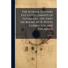 (영문도서)The School Edition. Euclid's Elements of Geometry the First Six Books by R. Po... Paperback, Hutson Street Press, English, 9781023836968