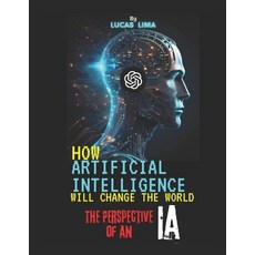 (영문도서) How Artificial Intelligence Will Change the World: The Perspective of an AI Paperback, Independently Published, English, 9798334217393