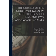 (영문도서) The Courses of the Ohio River Taken by Lt. T. Hutchins Anno 1766 and Two Accompanying Maps Paperback, Hassell Street Press, English, 9781014817129