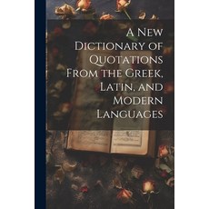(영문도서) A new Dictionary of Quotations From the Greek Latin and Modern Languages Paperback, Legare Street Press, English, 9781022206779