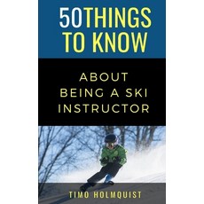 50 Things to Know about Being a Ski Instructor: 50 Travel Tips from a Local Paperback, Independently Published