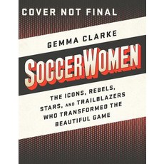 Soccerwomen: The Icons Rebels Stars and Trailblazers Who Transformed the Beautiful Game Paperback, Bold Type Books