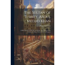 (영문도서) The Sultan of Turkey Abdul Medjid Khan: A Brief Memoir of His Life and Reign With Notices o... Paperback, Legare Street Press, English, 9781022777019