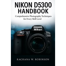 (영문도서)Nikon D5300 Handbook: Comprehensive Photography Techniques for Every Skill Level Paperback, Independently Published, English, 9798272966735