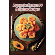 (영문도서) Papaya Perfection: 94 Delicious Recipes Paperback, Independently Published, English, 9798854153782