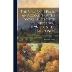 (영문도서) The First Paris Press. An Account of the Books Printed for G. Fichet and J. Heynlin in the So... Hardcover, Legare Street Press, English, 9781019615850
