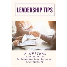 Leadership Tips: 7 Optimal Coaching Skills To Transform Your Business Relationships: Coaching Technique Paperback, Independently Published, English, 9798598504277