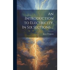 (영문도서) An Introduction to Electricity. In Six Sections ... Hardcover, Legare Street Press, English, 9781019559796