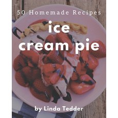 50 Homemade Ice Cream Pie Recipes: An Ice Cream Pie Cookbook for Effortless Meals Paperback, Independently Published, English, 9798695559446