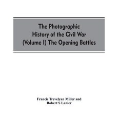 (영문도서)The photographic history of the Civil War (Volume I) The Opening Battles Paperback, Alpha Edition, English, 9789353607654 Alpha Edition, English, 9789353607654