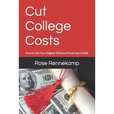 (영문도서) Cut College Costs: How to Get Your Degree Without Drowning in Debt Paperback, Independently Published, English, 9798878904735