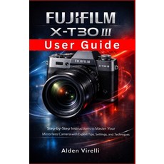 (영문도서)FUJIFILM X-T30 III User Guide: Step-by-Step Instructions to Master Your Mirrorle... Paperback, Independently Published, English, 9798243296687