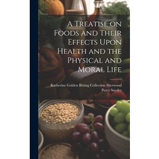 (영문도서) A Treatise on Foods and Their Effects Upon Health and the Physical and Moral Life Hardcover, Legare Street Press, English, 9781019809983