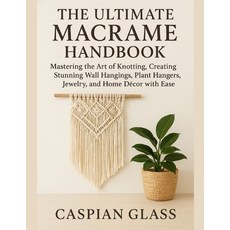 (영문도서)The Ultimate Macrame Handbook: Mastering the Art of Knotting Creating Stunning... Paperback, Independently Published, English, 9798268966015