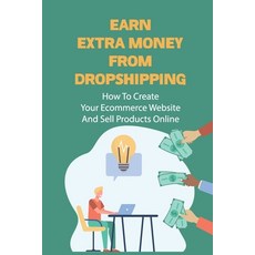 (영문도서) Earn Extra Money From Dropshipping: How To Create Your Ecommerce Website And Sell Products On... Paperback, Independently Published, English, 9798548151391