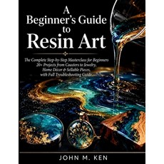 (영문도서)A Beginner's Guide to Resin Art: The Complete Step-by-Step Masterclass for Begin... Paperback, Independently Published, English, 9798180297143
