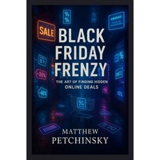 (영문도서)Black Friday Frenzy: The Art of Finding Hidden Online Deals Paperback, Matthew Edward Petchinsky, English, 9798349567780