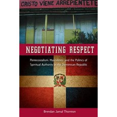 Negotiating Respect: Pentecostalism Masculinity and the Politics of Spiritual Authority in the Dom... Hardcover, University Press of Florida, English, 9780813061689