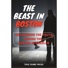 (영문도서) The Beast in Boston: Uncovering the Truth Behind the Boston Strangler Paperback, Independently Published, English, 9798388418593
