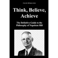 (영문도서)Think Believe Achieve: The Definitive Guide to the Philosophy of Napolean Hill Paperback, Independently Published, English, 9798244027358