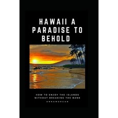 (영문도서) Hawaii a Paradise to Behold: How to Enjoy the Islands Without Breaking the Bank Paperback, Independently Published, English, 9798390473979