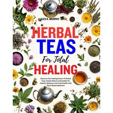 (영문도서) Herbal Teas for Total Healing: Discover the Healing Power of Herbal Teas: Unlock Nature's Rem... Paperback, Independently Published, English, 9798884526778