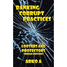 (영문도서) Banking Corrupt Practices: Looters and Protectors (Indian Edition) Hardcover, Partridge Publishing Singapore
