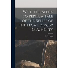 (영문도서) With the Allies to Pekin a Tale of the Relief of the Legations by G. A. Henty Paperback, Legare Street Press, English, 9781017929287