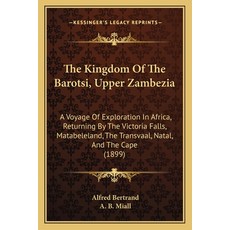 (영문도서) The Kingdom Of The Barotsi Upper Zambezia: A Voyage Of Exploration In Africa Returning By T... Paperback, Kessinger Publishing, English, 9781165795666
