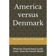 (영문도서)America versus Denmark: What the United States Could Learn from the Danish Model Paperback, Public Reason Press, English, 9788797716007 Public Reason Press, English, 9788797716007