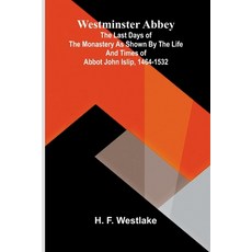 (영문도서)Westminster Abbey: The last days of the monastery as shown by the life and times... Paperback, Alpha Edition, English, 9789374594476 Alpha Edition, English, 9789374594476