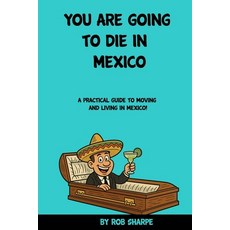 (英文圖書)You Are Going To Die In Mexico: A practical guide for moving and living in Mexico! 平裝版, Independently Published, 英文