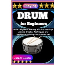 (영문도서)Playing Drum for Beginners: Unlock Rhythmic Mastery with Step-by-Step Lessons C... Paperback, Independently Published, English, 9798289062338