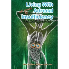 (영문도서) Living with All Forms of Adrenal Insufficiency: Not Fighting Your Body Paperback, Createspace Independent Pub..., English, 9781984911094